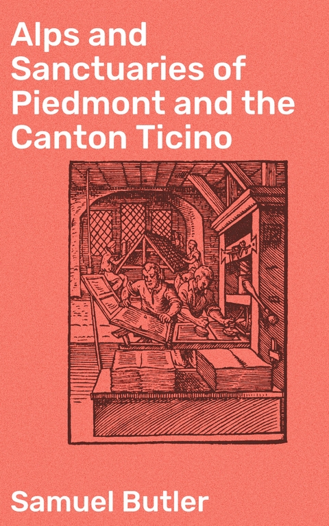 Alps and Sanctuaries of Piedmont and the Canton Ticino - Samuel Butler