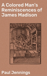 A Colored Man's Reminiscences of James Madison - Paul Jennings