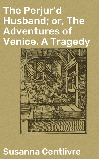 The Perjur'd Husband; or, The Adventures of Venice. A Tragedy