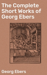 The Complete Short Works of Georg Ebers - Georg Ebers