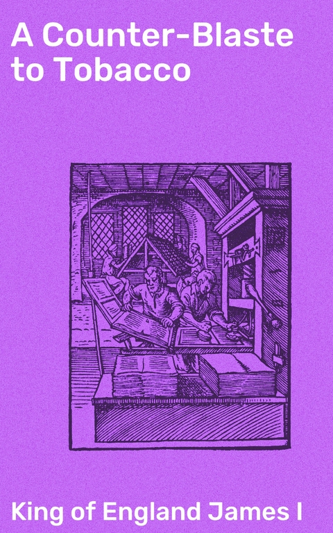 A Counter-Blaste to Tobacco - King of England James I