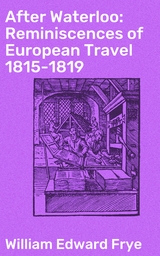 After Waterloo: Reminiscences of European Travel 1815-1819 - William Edward Frye