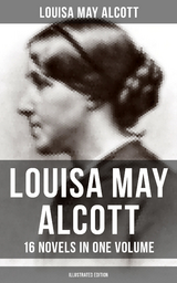 Louisa May Alcott: 16 Novels in One Volume (Illustrated Edition) - Louisa May Alcott