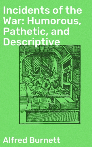 Incidents of the War: Humorous, Pathetic, and Descriptive
