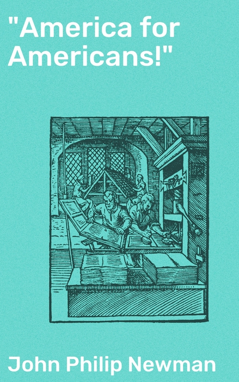 "America for Americans!" - John Philip Newman