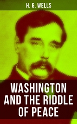 WASHINGTON AND THE RIDDLE OF PEACE -  H. G. Wells