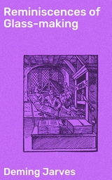 Reminiscences of Glass-making - Deming Jarves