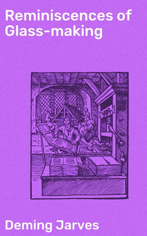 Reminiscences of Glass-making - Deming Jarves
