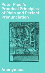 Peter Piper's Practical Principles of Plain and Perfect Pronunciation -  Anonymous