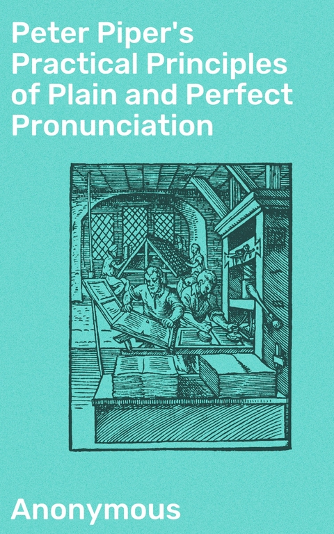 Peter Piper's Practical Principles of Plain and Perfect Pronunciation -  Anonymous