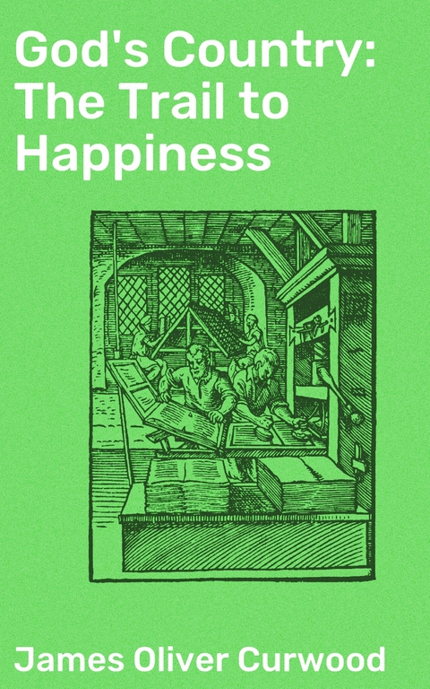God's Country: The Trail to Happiness - James Oliver Curwood