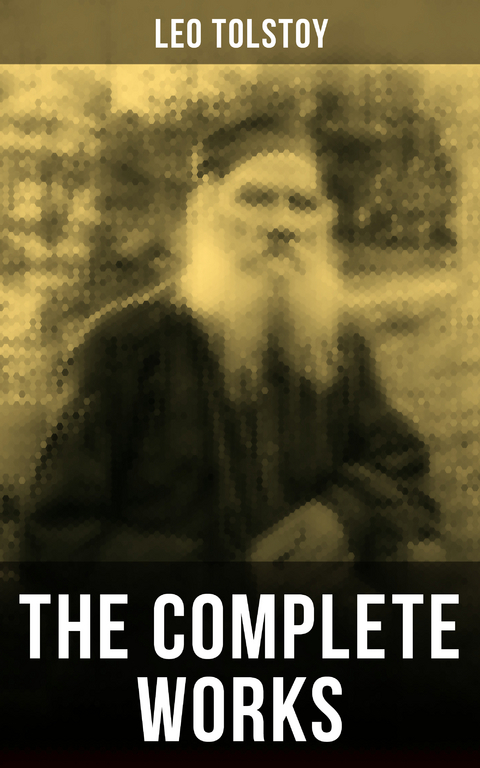 The Complete Works of Leo Tolstoy - Leo Tolstoy