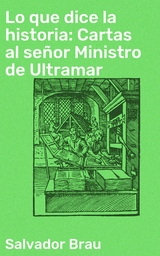 Lo que dice la historia: Cartas al se&ntilde;or Ministro de Ultramar - Salvador Brau
