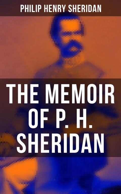 The Memoir of P. H. Sheridan - Philip Henry Sheridan