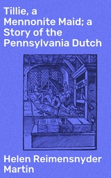 Tillie, a Mennonite Maid; a Story of the Pennsylvania Dutch - Helen Reimensnyder Martin