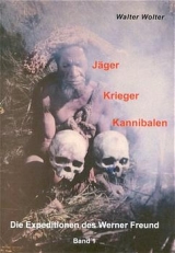 Die Expeditionen des Werner Freund / J&auml;ger - Krieger - Kannibalen - Walter Wolter
