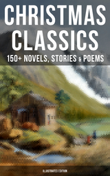 Christmas Classics: 150+ Novels, Stories & Poems (Illustrated Edition) - Louisa May Alcott, O. Henry, Mark Twain, Beatrix Potter, Charles Dickens, Harriet Beecher Stowe, Emily Dickinson, Robert Louis Stevenson, Rudyard Kipling, Hans Christian Andersen, Selma Lagerl&ouml;f, Fyodor Dostoevsky, Walter Scott, J. M. Barrie, Anthony Trollope, Brothers Grimm, L. Frank Baum, Lucy Maud Montgomery, George MacDonald, Leo Tolstoy, Henry Van Dyke, E. T. A. Hoffmann, Clement Moore, Henry Wadsworth Longfellow, William Wordsworth, Alfred Lord Tennyson, William Butler Yeats