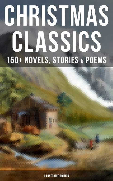 Christmas Classics: 150+ Novels, Stories & Poems (Illustrated Edition) - Louisa May Alcott, O. Henry, Mark Twain, Beatrix Potter, Charles Dickens, Harriet Beecher Stowe, Emily Dickinson, Robert Louis Stevenson, Rudyard Kipling, Hans Christian Andersen, Selma Lagerl&ouml;f, Fyodor Dostoevsky, Walter Scott, J. M. Barrie, Anthony Trollope, Brothers Grimm, L. Frank Baum, Lucy Maud Montgomery, George MacDonald, Leo Tolstoy, Henry Van Dyke, E. T. A. Hoffmann, Clement Moore, Henry Wadsworth Longfellow, William Wordsworth, Alfred Lord Tennyson, William Butler Yeats