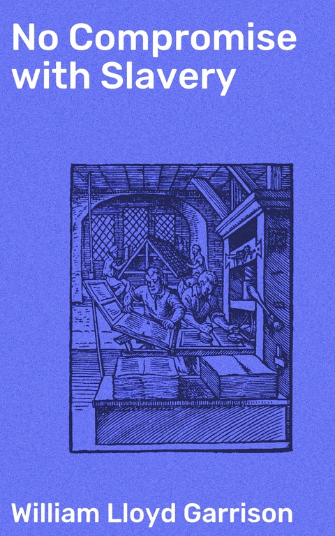 No Compromise with Slavery - William Lloyd Garrison