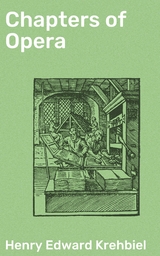Chapters of Opera - Henry Edward Krehbiel
