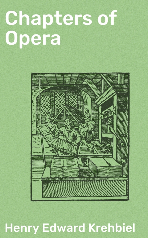 Chapters of Opera - Henry Edward Krehbiel