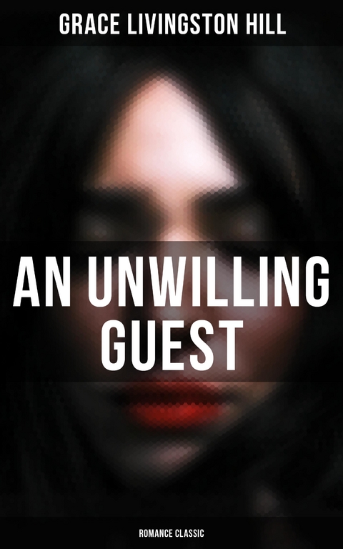 An Unwilling Guest (Romance Classic) - Grace Livingston Hill