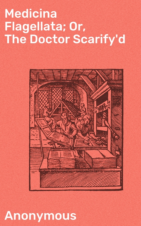 Medicina Flagellata; Or, The Doctor Scarify'd -  Anonymous