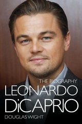 Leonardo DiCaprio - The Biography - Douglas Wight