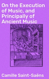 On the Execution of Music, and Principally of Ancient Music - Camille Saint-Sa&euml;ns