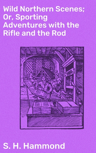 Wild Northern Scenes; Or, Sporting Adventures with the Rifle and the Rod