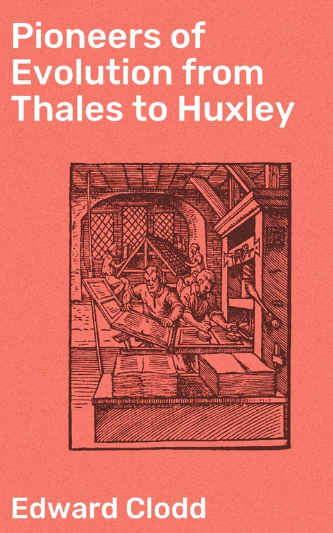 Pioneers of Evolution from Thales to Huxley - Edward Clodd