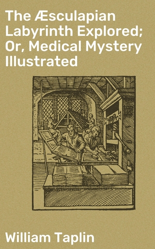 The Æsculapian Labyrinth Explored; Or, Medical Mystery Illustrated