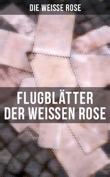 Flugbl&auml;tter der Wei&szlig;en Rose -  Die Wei&szlig;e Rose