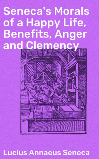 Seneca's Morals of a Happy Life, Benefits, Anger and Clemency
