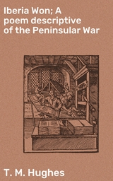 Iberia Won; A poem descriptive of the Peninsular War - T. M. Hughes