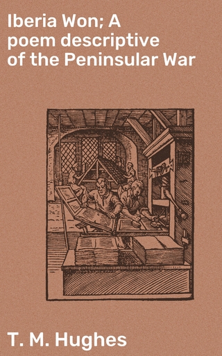 Iberia Won; A poem descriptive of the Peninsular War