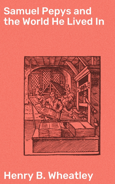 Samuel Pepys and the World He Lived In - Henry B. Wheatley