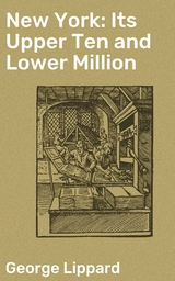 New York: Its Upper Ten and Lower Million - George Lippard