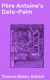 P&egrave;re Antoine's Date-Palm - Thomas Bailey Aldrich