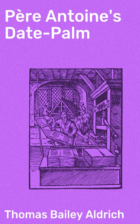 P&egrave;re Antoine's Date-Palm - Thomas Bailey Aldrich