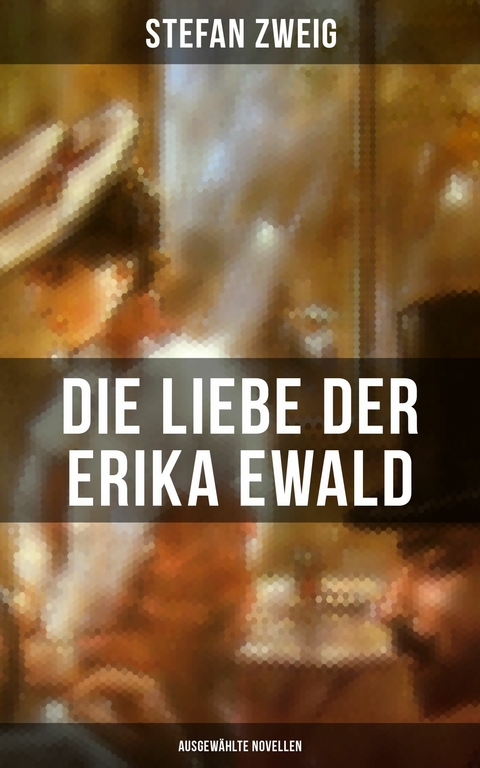 Die Liebe der Erika Ewald: Ausgew&auml;hlte Novellen -  Stefan Zweig