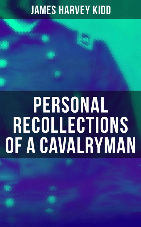 Personal Recollections of a Cavalryman - James Harvey Kidd