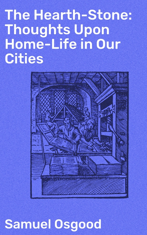 The Hearth-Stone: Thoughts Upon Home-Life in Our Cities - Samuel Osgood