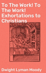To The Work! To The Work! Exhortations to Christians - Dwight Lyman Moody