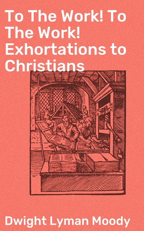 To The Work! To The Work! Exhortations to Christians - Dwight Lyman Moody
