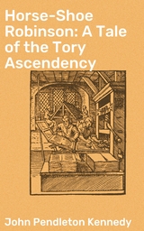 Horse-Shoe Robinson: A Tale of the Tory Ascendency - John Pendleton Kennedy