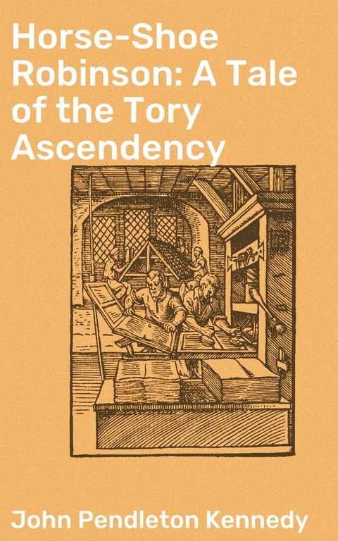 Horse-Shoe Robinson: A Tale of the Tory Ascendency - John Pendleton Kennedy