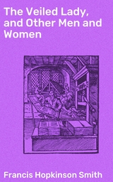 The Veiled Lady, and Other Men and Women - Francis Hopkinson Smith
