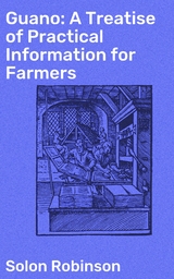 Guano: A Treatise of Practical Information for Farmers - Solon Robinson
