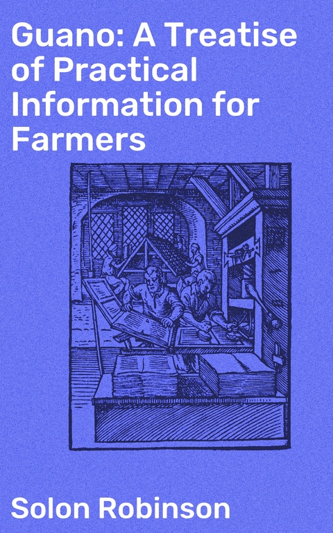 Guano: A Treatise of Practical Information for Farmers - Solon Robinson